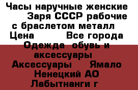 Часы наручные женские ZARIA Заря СССР рабочие с браслетом металл › Цена ­ 850 - Все города Одежда, обувь и аксессуары » Аксессуары   . Ямало-Ненецкий АО,Лабытнанги г.